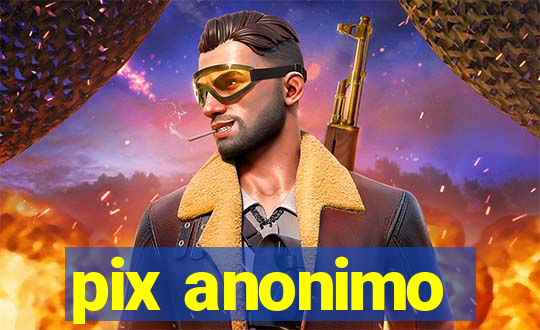 pix anonimo